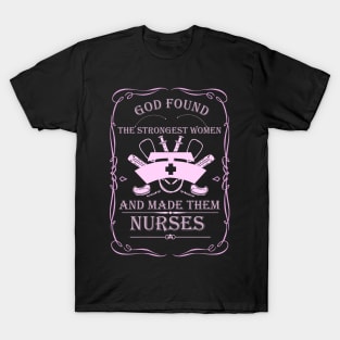 God found the strongest women and made them nurses-nurse gift idea T-Shirt